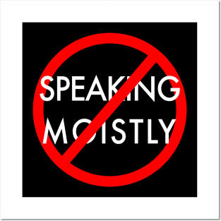 Stop Speaking Moistly Posters and Art